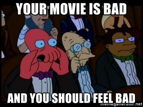 your-movie-is-bad-and-you-should-feel-bad.jpg